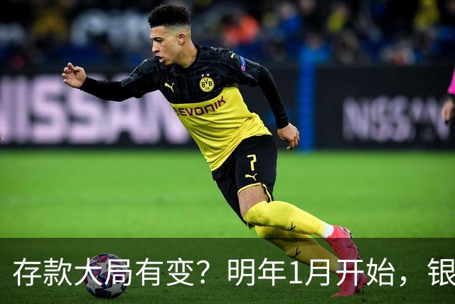 存款大局有变？明年1月开始，银行存款利率，或迎来新风向