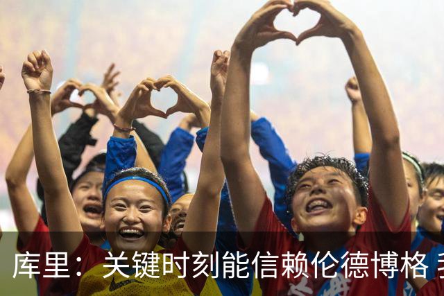 库里：关键时刻能信赖伦德博格 我欣赏他的拼劲我们对他期待很高