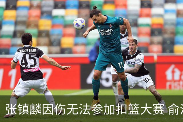张镇麟因伤无法参加扣篮大赛 俞泽辰顶替入选
