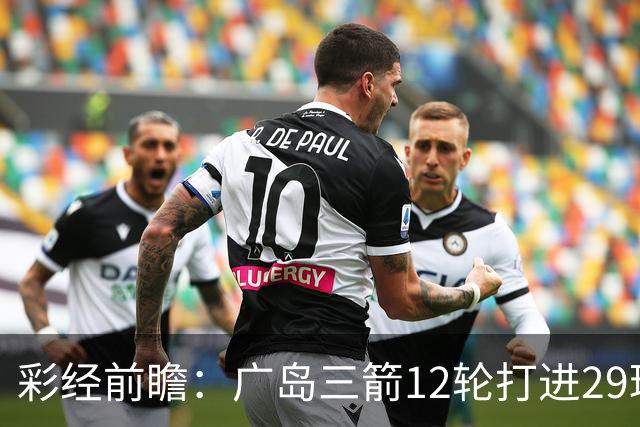 彩经前瞻：广岛三箭12轮打进29球，横滨水手射门转化效率低