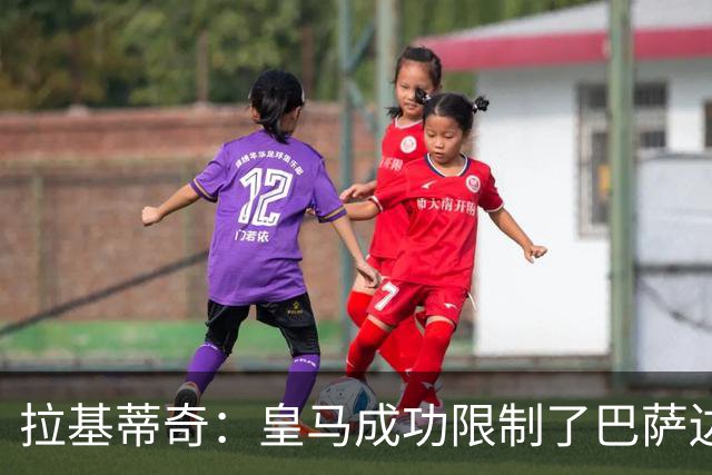 拉基蒂奇：皇马成功限制了巴萨边路进攻，亚马尔踢得非常艰难