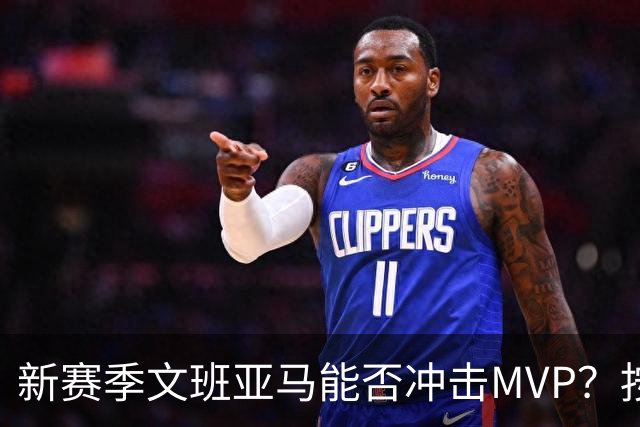 新赛季文班亚马能否冲击MVP？按规律可能出现黑马，东契奇也有希望
