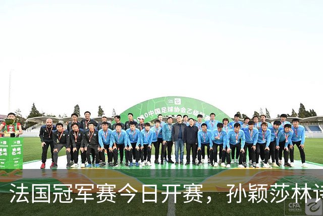 法国冠军赛今日开赛，孙颖莎林诗栋，陈熠首秀，国乒传来两大惊喜