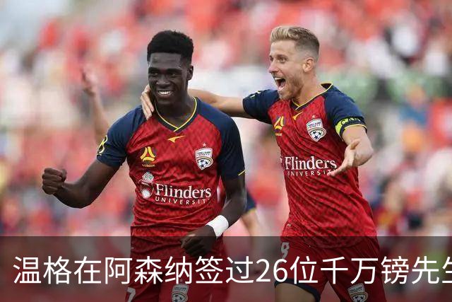 温格在阿森纳签过26位千万镑先生，你能叫出几个？