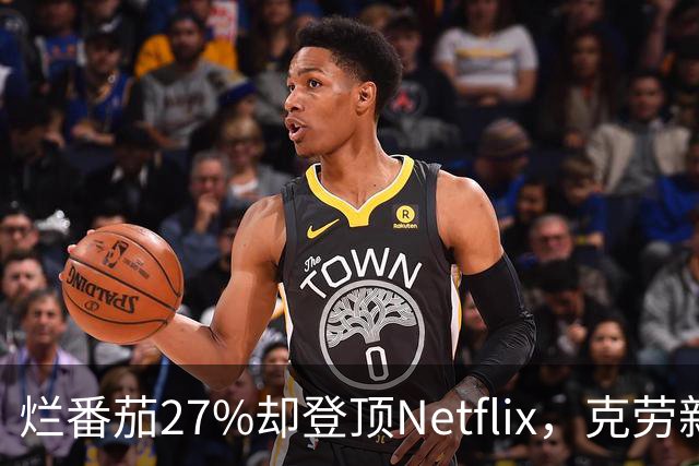 烂番茄27%却登顶Netflix，克劳新片首周1600万次观看