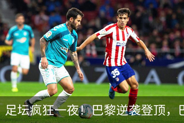足坛疯狂一夜！巴黎逆袭登顶，巴萨11连胜，拜仁制造惨案，国米7轮6胜