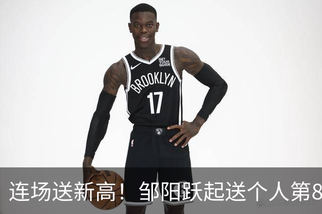 连场送新高！邹阳跃起送个人第8断刷新纪录 鲁吐布拉破坏性犯规！