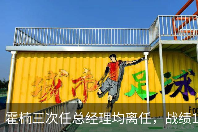 霍楠三次任总经理均离任，战绩11胜81负、0胜42负、0胜4负