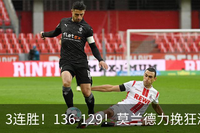3连胜！136-129！莫兰德力挽狂澜，难怪开拓者愿拿1.9亿顶薪