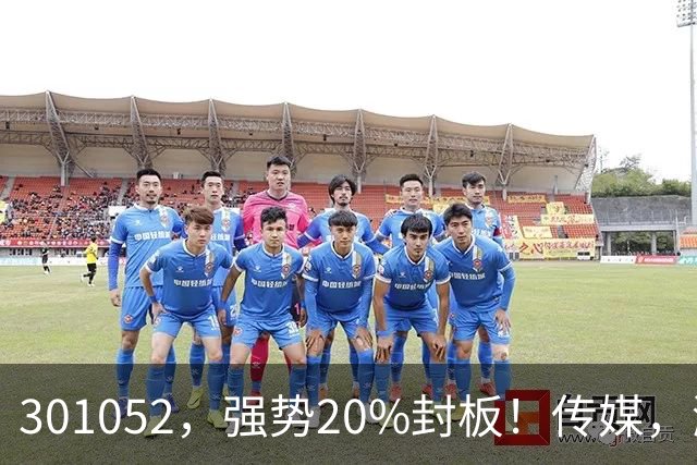 301052，强势20%封板！传媒，涨停潮！