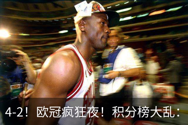 4-2！欧冠疯狂夜！积分榜大乱：巴黎登顶榜首，巴萨输球跌至第5